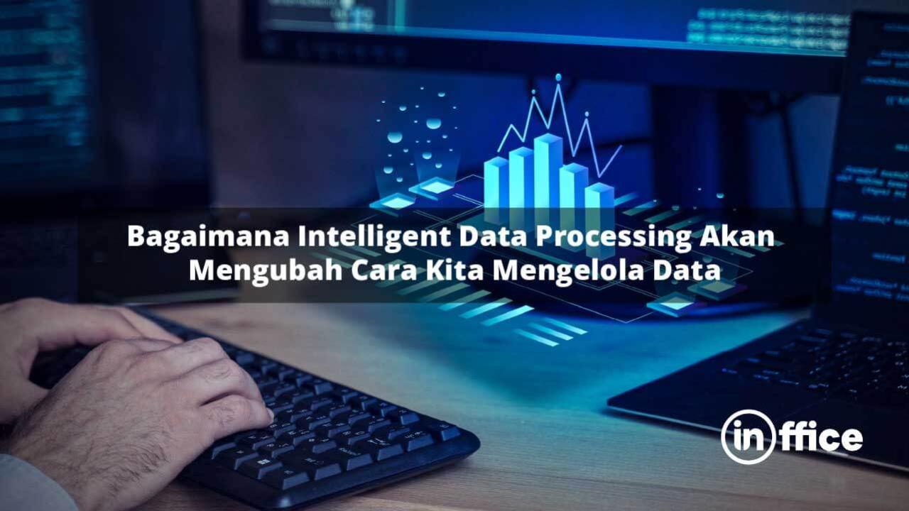 Bagaimana Intelligent Data Processing Akan Mengubah Cara Kita Mengelola Data